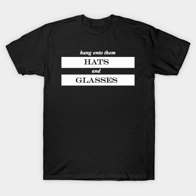 hang onto them hats and glasses T-Shirt by NotComplainingJustAsking